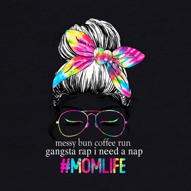 Tie Dye Messy Bun Coffee Run Gangsta Rap I Need A Nap Mom Life by Magazine